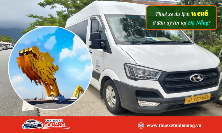 Thuê xe du lịch 16 chỗ ở đâu uy tín tại Đà Nẵng 