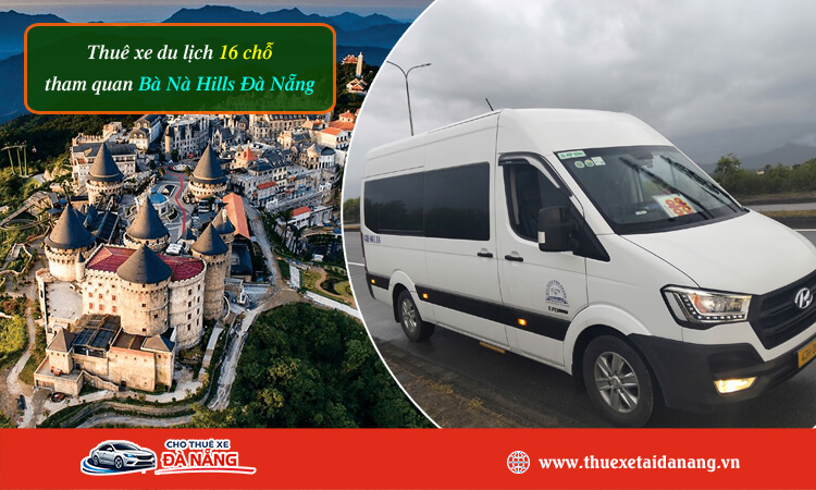 Thuê xe du lịch 16 chỗ tham quan Bà Nà Hills Đà Nẵng 