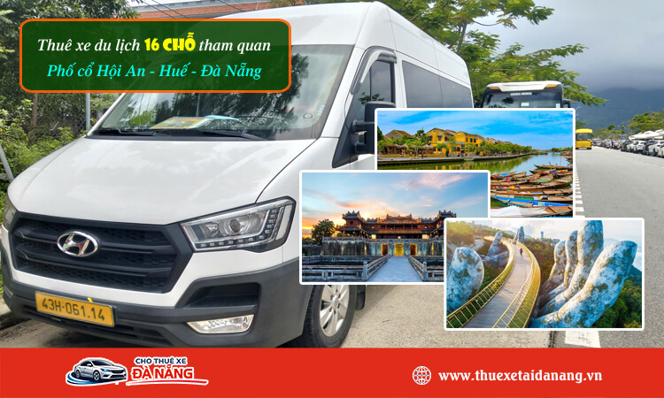 Thuê xe du lịch 16 chỗ tham quan Phố cổ Hội An - Huế - Đà Nẵng 